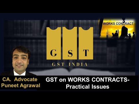 GST on WORKS CONTRACTS- Practical Issues By CA Advocate Puneet Agrawal